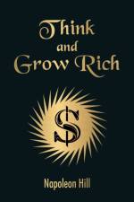 Think And Grow Rich af Napoleon Hill