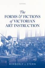 The Forms and Fictions of Victorian Art Instruction af Kimberly J. (Professor of English and Comparative Literature Stern