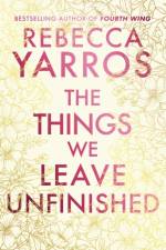 The Things We Leave Unfinished af Rebecca Yarros