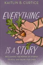 Everything Is a Story af Kaitlin B. Curtice