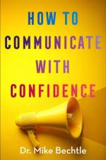 How to Communicate with Confidence af Dr. Mike Bechtle