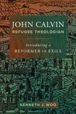 John Calvin, Refugee Theologian af Kenneth J. Woo