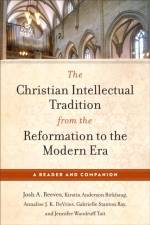 The Christian Intellectual Tradition from the Reformation to the Modern Era af Josh A. Reeves