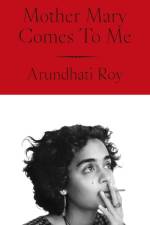 Mother Mary Comes to Me af Arundhati Roy