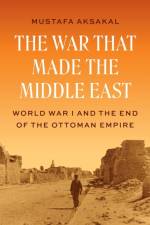 The War That Made the Middle East af Mustafa Aksakal
