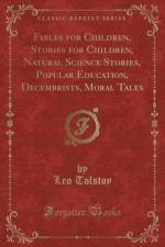 Fables for Children, Stories for Children, Natural Science Stories, Popular Education, Decembrists, Moral Tales (Classic Reprint) af Leo Tolstoy