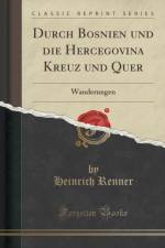 Durch Bosnien Und Die Hercegovina Kreuz Und Quer af Heinrich Renner
