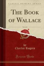 The Book of Wallace, Vol. 1 of 2 (Classic Reprint) af Charles Rogers