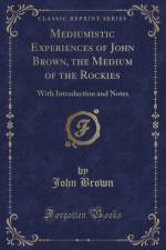 Mediumistic Experiences of John Brown, the Medium of the Rockies: With Introduction and Notes (Classic Reprint) af John Brown