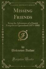 Missing Friends: Being the Adventures of a Danish Emigrant in Queensland (1871-1880) (Classic Reprint) af Unknown Author