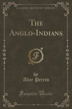 The Anglo-Indians (Classic Reprint) af Alice Perrin