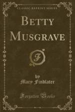 Betty Musgrave (Classic Reprint) af Mary Findlater