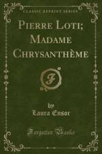 Pierre Loti; Madame Chrysantheme (Classic Reprint) af Laura Ensor