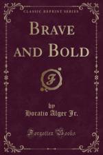Brave and Bold (Classic Reprint) af Horatio Alger Jr.