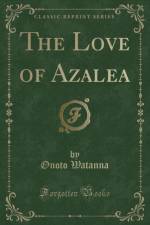 The Love of Azalea (Classic Reprint) af Onoto Watanna