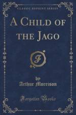 A Child of the Jago (Classic Reprint) af Arthur Morrison