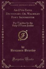 Ab-O'Th-Yates Dictionary; Or, Walmsley Fowt Skoomester af Benjamin Brierley