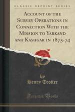 Account of the Survey Operations in Connection with the Mission to Yarkand and Kashgar in 1873-74 (Classic Reprint) af Henry Trotter