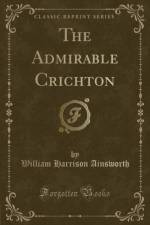 The Admirable Crichton (Classic Reprint) af William Harrison Ainsworth