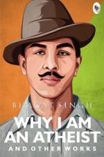 Singh, B: WHY I AM AN ATHEIST & OTHER WO af Bhagat Singh