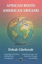 African Roots, American Dreams af Dehab Ghebreab