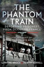 The Phantom Train: Deporting Prisoners from Occupied France af Martin Sorrell