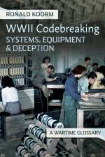 WW2 Codebreaking Systems, Equipment and Deception af Ronald Koorm