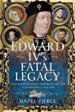 Edward IV’s Fatal Legacy af Hazel Pierce