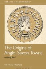 The Origins of Anglo-Saxon Towns af Dr Richard (The American University of Rome Hodges