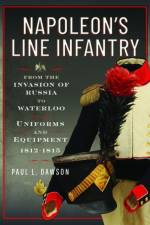 Napoleon’s Line Infantry – From the Invasion of Russia to Waterloo af Paul L Dawson