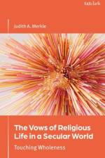 The Vows of Religious Life in a Secular Society af Professor Judith (Niagara University A. Merkle