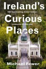 Ireland’s Curious Places af Michael Fewer