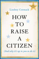 How to Raise a Citizen (And Why It's Up to You to Do It) af Lindsey (Stevens Institute of Technology Cormack