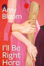 I'll Be Right Here af Amy Bloom
