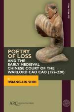 Poetry of Loss and the Early Medieval Chinese Court of the Warlord Cao Cao (155-220) af Hsiang-Lin Shih