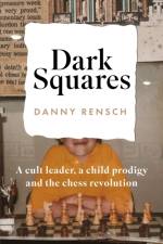 Dark Squares: A cult leader, a child prodigy and the chess revolution af Daniel Rensch
