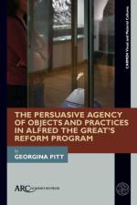 The Persuasive Agency of Objects and Practices in Alfred the Great's Reform Program af Georgina Pitt
