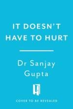It Doesn't Have to Hurt af Dr Sanjay Gupta
