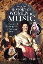 A History of Women in Music From Antiquity to Present Day af Dale DeBakcsy