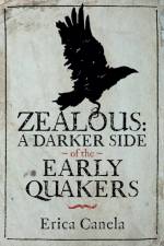 Zealous: A Darker Side of the Early Quakers af Erica Canela