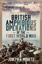 British Amphibious Operations of the First World War af Joseph Moretz