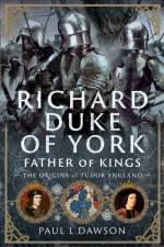 Richard Duke of York, Father of Kings af Paul L Dawson
