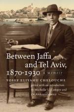 Between Jaffa and Tel Aviv, 1870–1930 af Yosef Eliyahu Chelouche