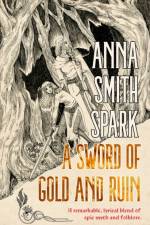 A Sword of Gold and Ruin af Anna Smith Spark
