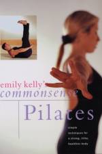 Commonsense Pilates: Simple Techniques for a Strong, Lithe, Healthier Body af Emily Kelly