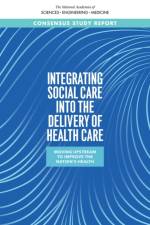 Integrating Social Care Into the Delivery of Health Care: Moving Upstream to Improve the Nation's Health af National Academies Of Sciences Engineeri