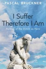 I Suffer Therefore I Am af Pascal Bruckner