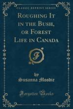 Roughing It in the Bush, or Forest Life in Canada (Classic Reprint) af Susanna Moodie