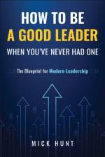 How to Be a Good Leader When You've Never had One af Mick Hunt