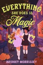 Everything She Does Is Magic af Bridget Morrissey